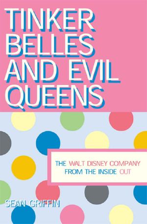 Tinker Belles and Evil Queens · the Walt Disney Company From the Inside Out