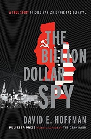 The Billion Dollar Spy · A True Story of Cold War Espionage and Betrayal