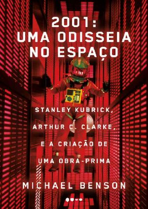 2001 · Uma Odisseia No Espaço · Stanley Kubrick, Arthur C. Clarke, E a Criação De Uma Obra-Prima