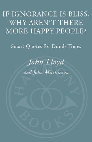 If Ignorance Is Bliss, Why Aren't There More Happy People? · Smart Quotes for Dumb Times