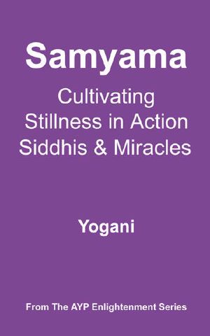 Samyama - Cultivating Stillness in Action, Siddhis and Miracles (AYP Enlightenment Series)