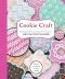 Cookie Craft · From Baking to Luster Dust, Designs and Techniques for Creative Cookie Occasions