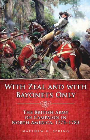 With Zeal and With Bayonets Only · The British Army on Campaign in North America, 1775-1783