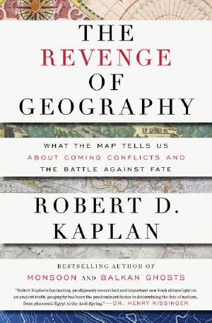 The Revenge of Geography · What the Map Tells Us About Coming Conflicts and the Battle Against Fate