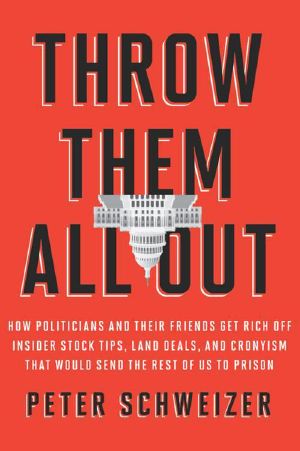 Throw Them All Out · How Politicians and Their Friends Get Rich Off Insider Stock Tips, Land Deals, and Cronyism That Would Send the Rest of Us to Prison