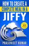 How to Create a Complete Meal in a Jiffy (How to Cook Everything in a Jiffy, #1)