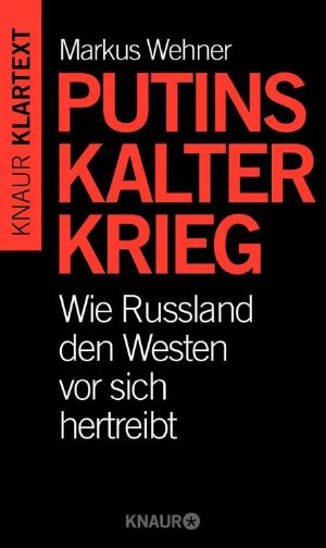 Putins Kalter Krieg · Wie Russland den Westen vor sich hertreibt