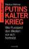 Putins Kalter Krieg · Wie Russland den Westen vor sich hertreibt