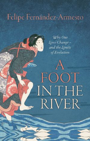 A Foot in the River, Why Our Lives Change - and the Limits of Evolution