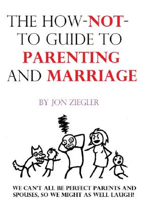 The How-Not-To Guide to Parenting and Marriage