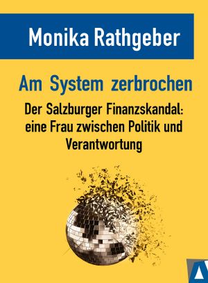 Am System zerbrochen · Der Salzburger Finanzskandal · eine Frau zwischen Politik und Verantwortung