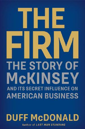 The Firm · The Story of McKinsey and Its Secret Influence on American Business