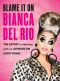 Blame It on Bianca Del Rio · the Expert on Nothing With an Opinion on Everything