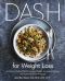 DASH for Weight Loss, An Easy-to-Follow Plan for Losing Weight, Increasing Energy, and Lowering Blood Pressure