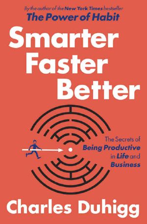 Smarter Faster Better · The Secrets of Being Productive in Life and Business