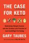 The Case for Keto, Rethinking Weight Control and the Science and Practice of Low-Carb/High-Fat Eating