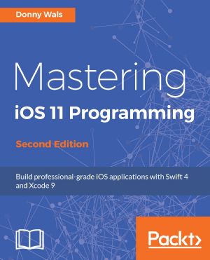 Mastering iOS 11 Programming · 2nd Edition · Build Professional-Grade iOS Applications With Swift 4 and Xcode 9