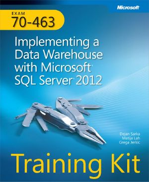 Exam 70-463 · Implementing a Data Warehouse With Microsoft® SQL Server® 2012 · Training Kit