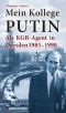 Mein Kollege Putin · Als KGB-Agent in Dresden 1985-1990