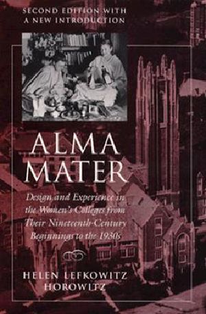 Alma Mater · Design and Experience in the Women's Colleges From Their Nineteenth-Century Beginnings to the 1930s