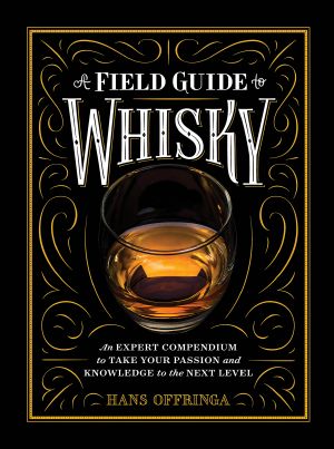 A field guide to whisky · An expert compendium to take your passion and knowledge to the next level