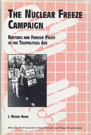 The Nuclear Freeze Campaign · Rhetoric and Foreign Policy in the Telepolitical Age