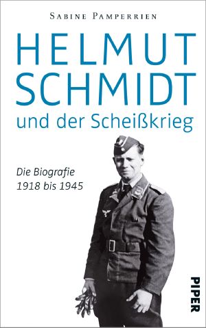 Helmut Schmidt und der Scheißkrieg · Die Biografie 1918 bis 1945