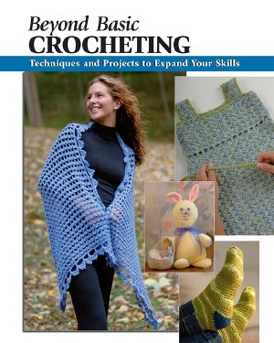 Beyond Basic Crocheting · Techniques and Projects to Expand Your Skills