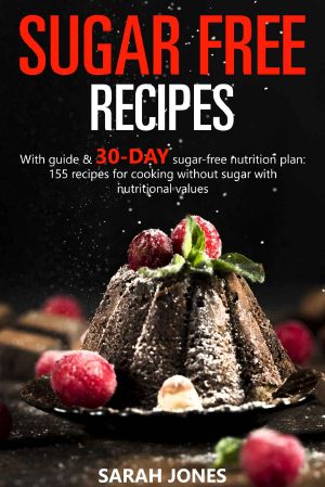 SUGAR-FREE DIET RECIPES · With Guide & 30-Day Sugar-Free Nutrition Plan · 155 Recipes for Cooking Without Sugar With Nutritional Values