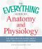 The Everything Guide to Anatomy and Physiology