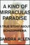 A Kind of Mirraculas Paradise · A True Story About Schizophrenia