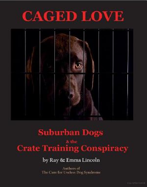 Caged Love · Suburban Dogs and the Crate Training Conspiracy