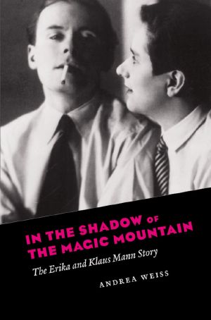 In the Shadow of the Magic Mountain · the Erika and Klaus Mann Story