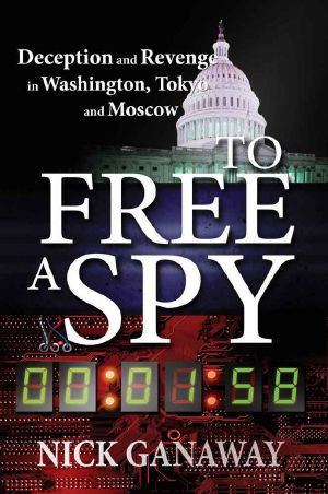 To Free a Spy · Deception and Revenge in Washington, Tokyo, and Moscow