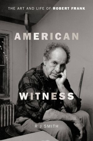 American Witness · The Art and Life of Robert Frank