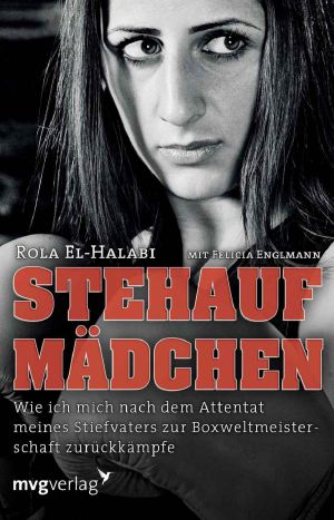 Stehaufmädchen · Wie ich mich nach dem Attentat meines Stiefvaters zur Boxweltmeisterschaft zurückkämpfe