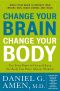 Change Your Brain, Change Your Body · Use Your Brain to Get and Keep the Body You Have Always Wanted