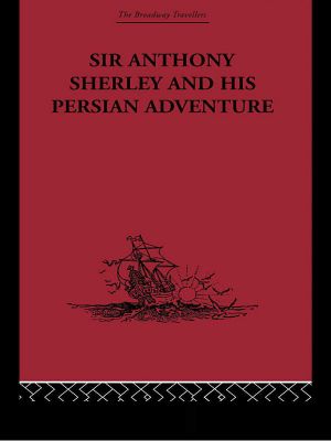 Sir Anthony Sherley and His Persian Adventure