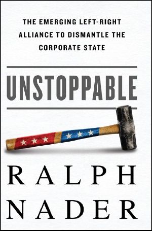 Unstoppable · the Emerging Left-Right Alliance to Dismantle the Corporate State