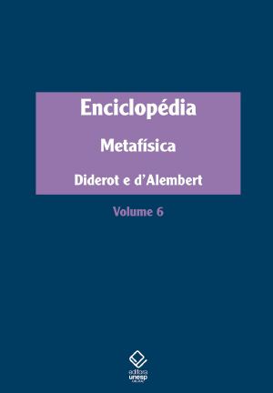 Enciclopédia, Ou Dicionário Razoado Das Ciências, Das Artes E Dos Ofícios · Volume 6 · Metafísica