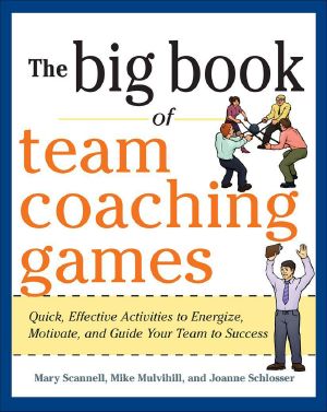 The Big Book of Team Coaching Games · Quick, Effective Activities to Energize, Motivate, and Guide Your Team to Success (Big Book of Business Games Series)