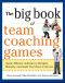 The Big Book of Team Coaching Games · Quick, Effective Activities to Energize, Motivate, and Guide Your Team to Success (Big Book of Business Games Series)