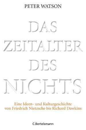 Das Zeitalter des Nichts · Eine Ideen- u. Kulurgeschichte von Friedrich Nietsche bis Richard Dawkins