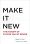 Make It New · the History of Silicon Valley Design