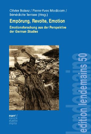 Empörung, Revolte, Emotion Emotionsforschung aus der Perspektive der German Studies