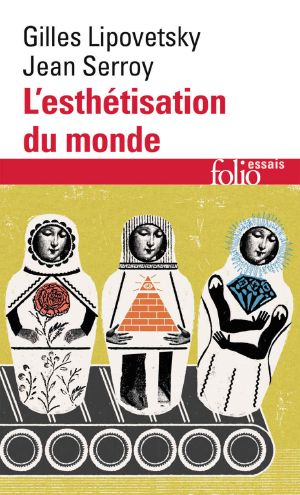 L’esthétisation du monde. Vivre à l'âge du capitalisme artiste