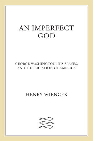 An Imperfect God · George Washington, His Slaves, and the Creation of America