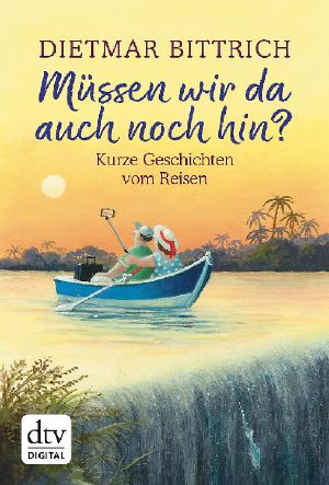 Müssen wir da auch noch hin? - Kurze Geschichten vom Reisen