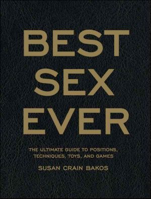 Best Sex Ever · the Ultimate Guide to Positions, Techniques, Toys, and Games