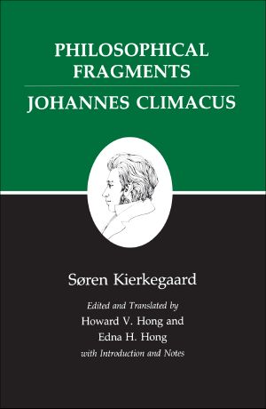 Kierkegaard's Writings, VII · Philosophical Fragments, or a Fragment of Philosophy/Johannes Climacus, or De Omnibus Dubitandum Est. (Two Books in One Volume)